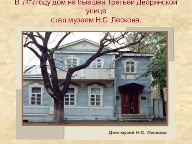 В 1974 году дом на бывшей Третьей Дворянской улице стал музеем Н.С. Лескова.