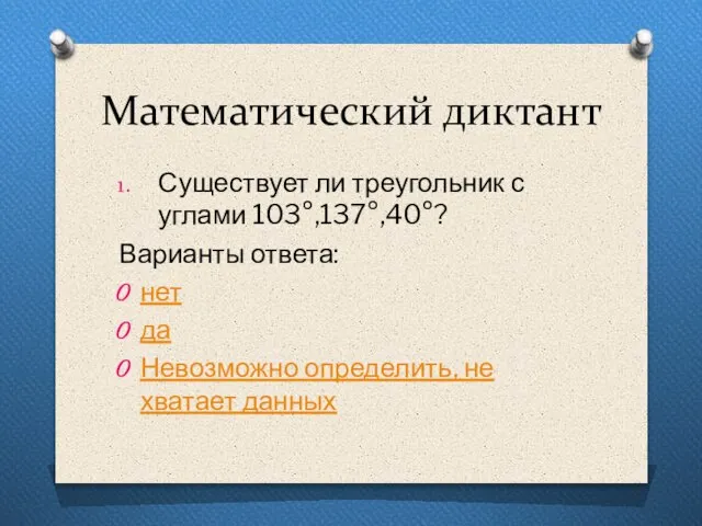 Математический диктант Существует ли треугольник с углами 103°,137°,40°? Варианты ответа: нет да