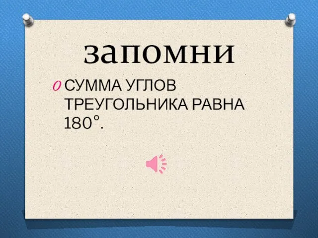 запомни СУММА УГЛОВ ТРЕУГОЛЬНИКА РАВНА 180°.