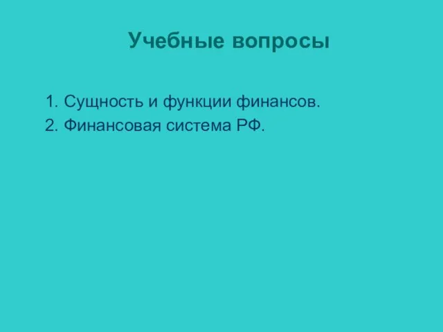 Учебные вопросы 1. Сущность и функции финансов. 2. Финансовая система РФ.