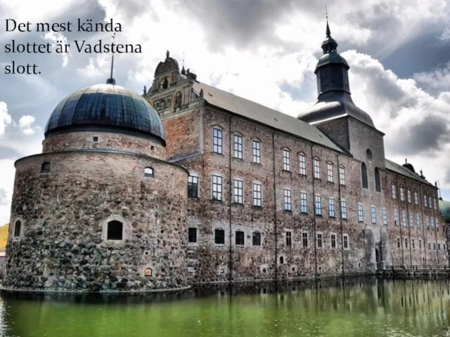Det mest kända slottet är Vadstena slott.