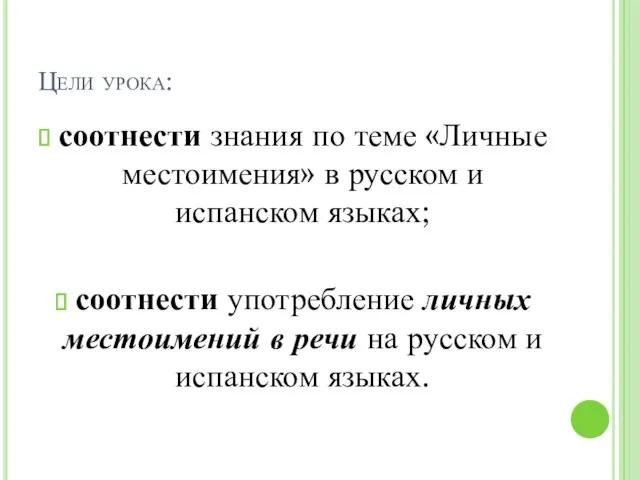 Цели урока: соотнести знания по теме «Личные местоимения» в русском и испанском