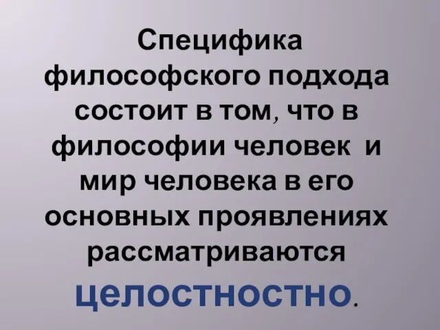 Специфика философского подхода состоит в том, что в философии человек и мир