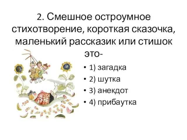 2. Смешное остроумное стихотворение, короткая сказочка, маленький рассказик или стишок это- 1)