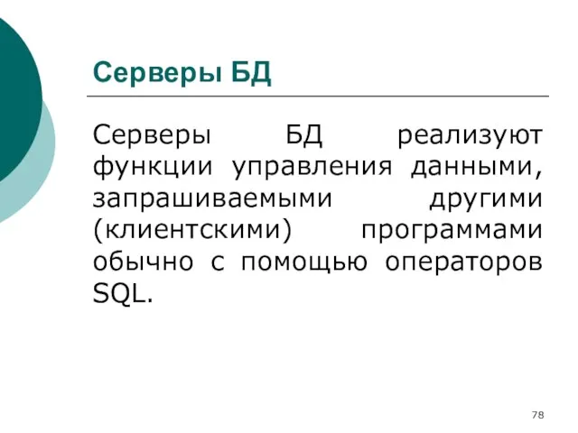 Серверы БД Серверы БД реализуют функции управления данными, запрашиваемыми другими (клиентскими) программами