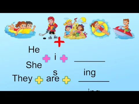 He She is ______ ing They are ______ ing
