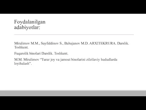 Foydalanilgan adabiyotlar: Mirаlimоv M.M., Sayfiddinov S., Babajanov M.D. ARXITEKRURA. Darslik. Toshkent. Fuqarolik