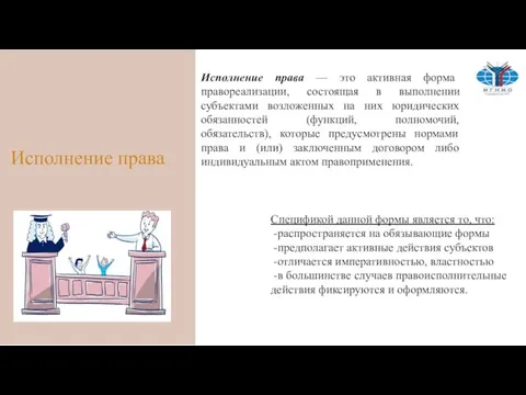 Исполнение права Исполнение права — это активная форма правореализации, состоящая в выполнении