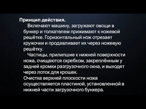 Принцип действия. Включают машину, загружают овощи в бункер и толкателем прижимают к