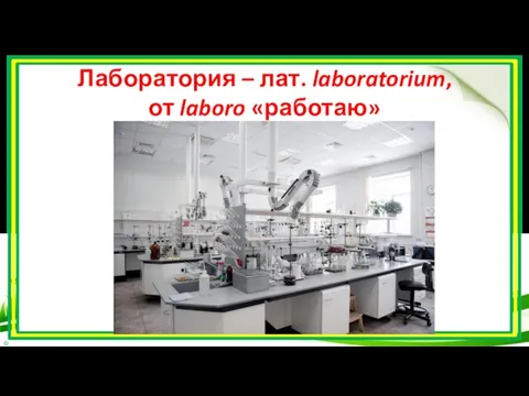 Лаборатория – лат. laboratorium, от laboro «работаю»