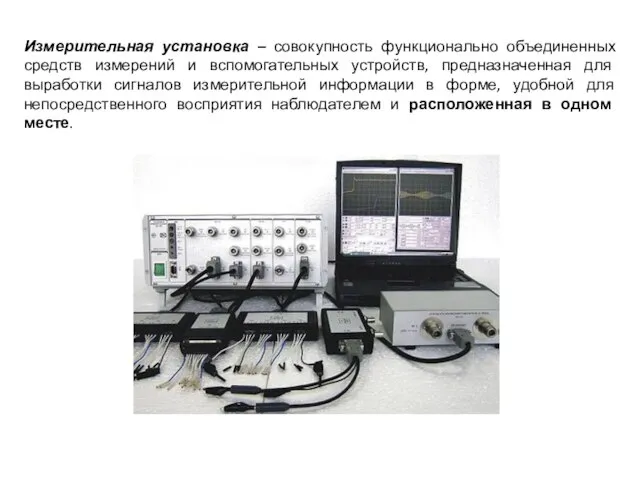 Измерительная установка – совокупность функционально объединенных средств измерений и вспомогательных устройств, предназначенная