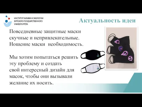 Актуальность идеи Повседневные защитные маски скучные и непривлекательные. Ношение маски необходимость. Мы