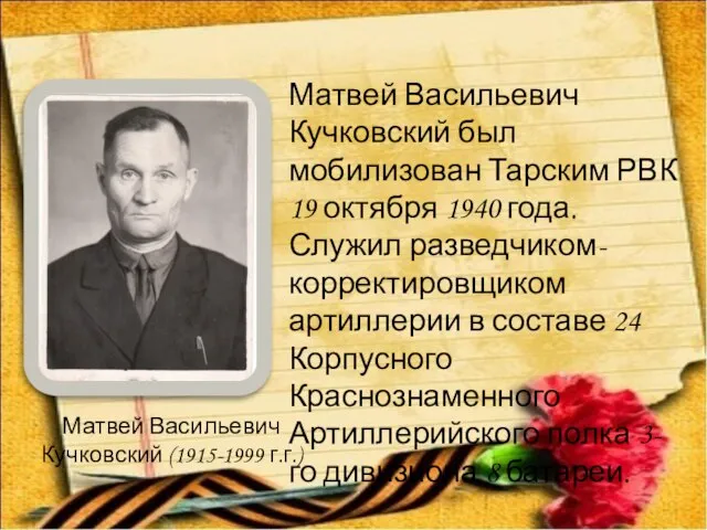 Матвей Васильевич Кучковский был мобилизован Тарским РВК 19 октября 1940 года. Служил