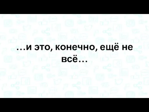 …и это, конечно, ещё не всё…