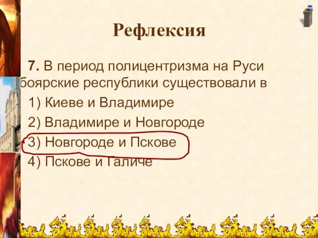 Рефлексия 7. В период полицентризма на Руси боярские республики существовали в 1)