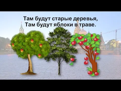 Там будут старые деревья, Там будут яблоки в траве.