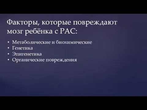 Метаболические и биохимические Генетика Эпигенетика Органические повреждения Факторы, которые повреждают мозг ребёнка с РАС: