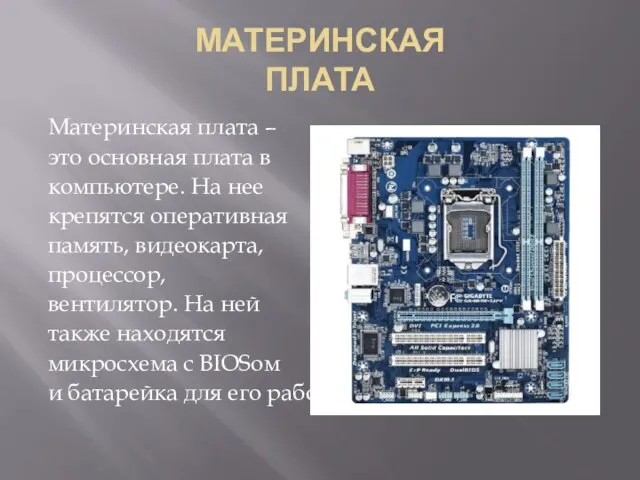 МАТЕРИНСКАЯ ПЛАТА Материнская плата – это основная плата в компьютере. На нее