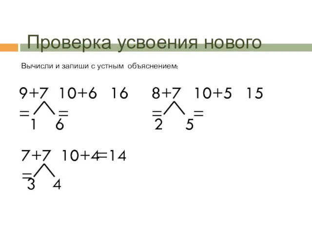 Проверка усвоения нового Вычисли и запиши с устным объяснением: 7+7= 10+4 =14