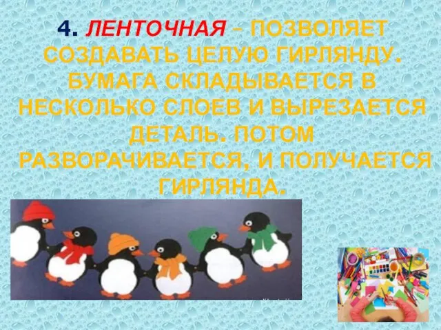 4. ЛЕНТОЧНАЯ – ПОЗВОЛЯЕТ СОЗДАВАТЬ ЦЕЛУЮ ГИРЛЯНДУ. БУМАГА СКЛАДЫВАЕТСЯ В НЕСКОЛЬКО СЛОЕВ