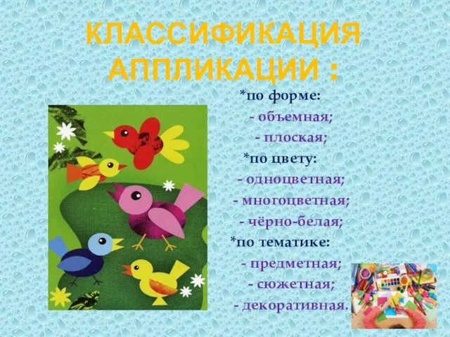 КЛАССИФИКАЦИЯ АППЛИКАЦИИ : *по форме: - объемная; - плоская; *по цвету: -