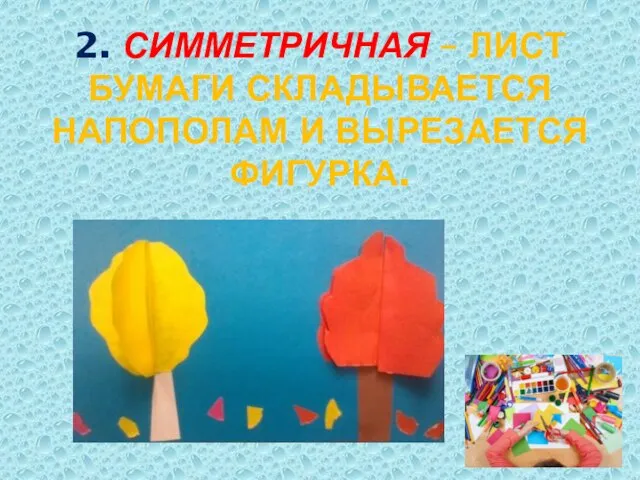 2. СИММЕТРИЧНАЯ – ЛИСТ БУМАГИ СКЛАДЫВАЕТСЯ НАПОПОЛАМ И ВЫРЕЗАЕТСЯ ФИГУРКА.