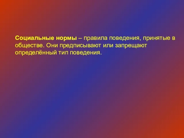 Социальные нормы – правила поведения, принятые в обществе. Они предписывают или запрещают определённый тип поведения.