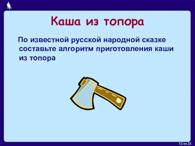 Каша из топора По известной русской народной сказке составьте алгоритм приготовления каши из топора