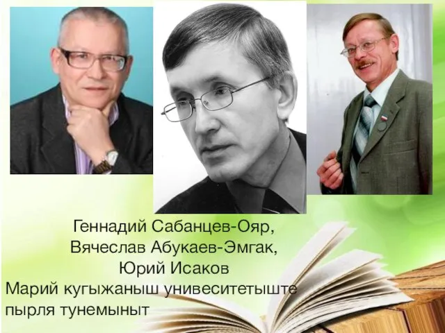 Геннадий Сабанцев-Ояр, Вячеслав Абукаев-Эмгак, Юрий Исаков Марий кугыжаныш унивеситетыште пырля тунемыныт