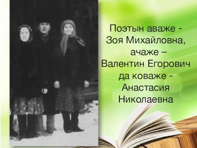 Поэтын аваже - Зоя Михайловна, ачаже – Валентин Егорович да коваже - Анастасия Николаевна