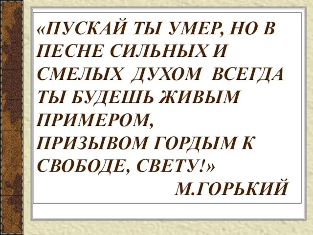 «ПУСКАЙ ТЫ УМЕР, НО В ПЕСНЕ СИЛЬНЫХ И СМЕЛЫХ ДУХОМ ВСЕГДА ТЫ