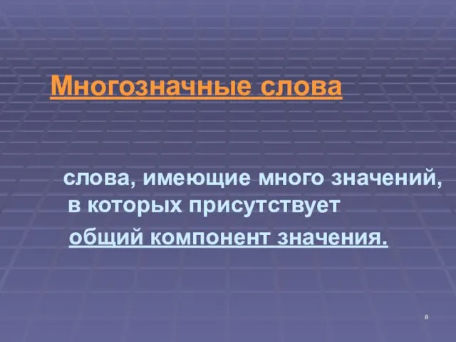 Многозначные слова слова, имеющие много значений, в которых присутствует общий компонент значения.