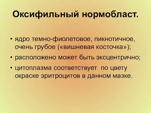 Оксифильный нормобласт. ядро темно-фиолетовое, пикнотичное, очень грубое («вишневая косточка»); расположено может быть