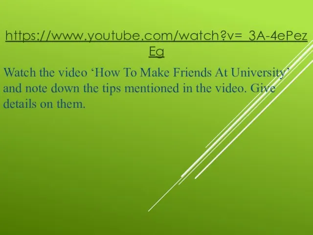 https://www.youtube.com/watch?v=_3A-4ePezEg Watch the video ‘How To Make Friends At University’ and note
