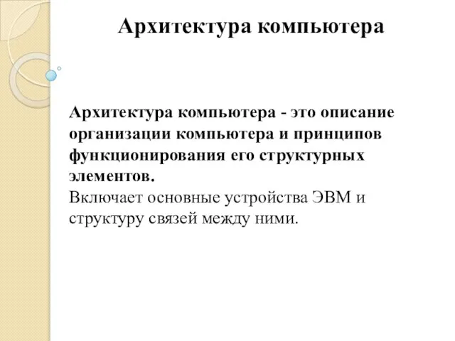 Архитектура компьютера Архитектура компьютера - это описание организации компьютера и принципов функционирования