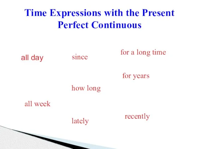 Time Expressions with the Present Perfect Continuous all day all week for