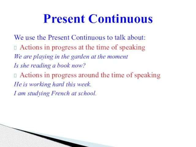 We use the Present Continuous to talk about: Actions in progress at