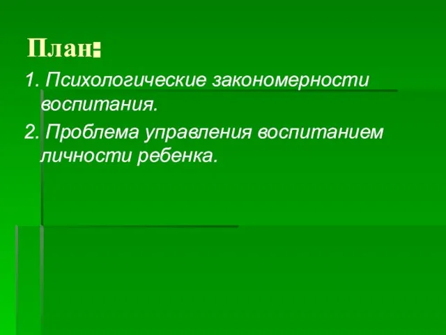 План: 1. Психологические закономерности воспитания. 2. Проблема управления воспитанием личности ребенка.