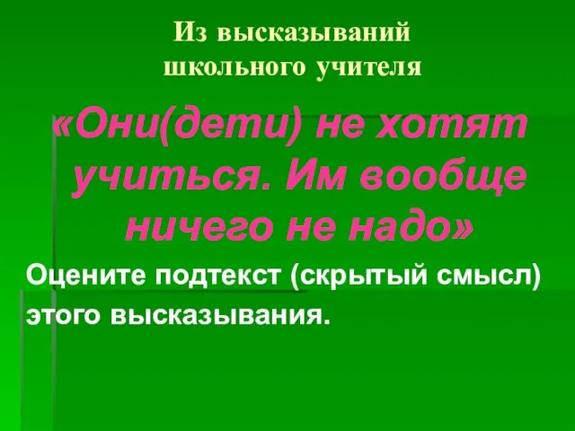 Из высказываний школьного учителя «Они(дети) не хотят учиться. Им вообще ничего не