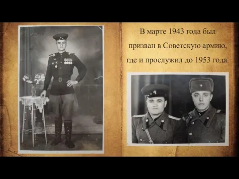 В марте 1943 года был призван в Советскую армию, где и прослужил до 1953 года.