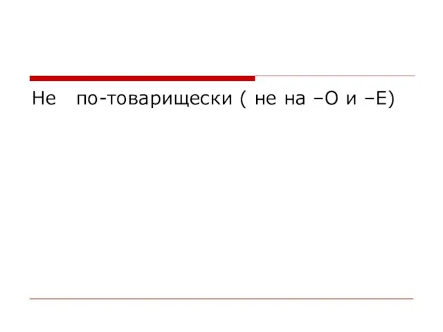 Не по-товарищески ( не на –О и –Е)