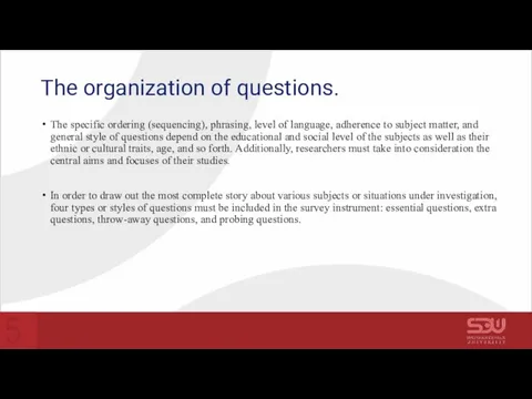 The organization of questions. The specific ordering (sequencing), phrasing, level of language,
