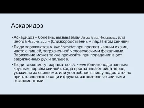 Аскаридоз Аскаридоз – болезнь, вызываемая Ascaris lumbricoides, или иногда Ascaris suum (близкородственным