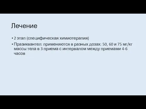 Лечение 2 этап (специфическая химиотерапия) Празиквантел: применяются в разных дозах: 50, 60