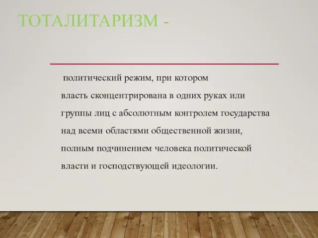 ТОТАЛИТАРИЗМ - политический режим, при котором власть сконцентрирована в одних руках или