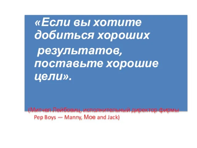 «Если вы хотите добиться хороших результатов, поставьте хорошие цели». (Митчел Лейбовиц, исполнительный