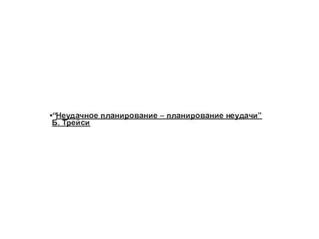 “Неудачное планирование – планирование неудачи” Б. Трейси