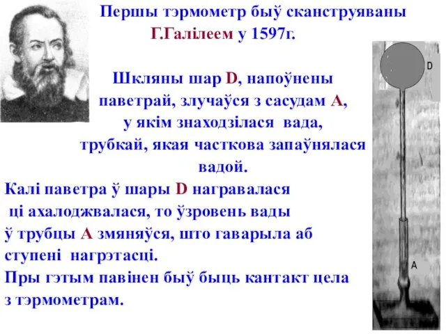 Першы тэрмометр быў сканструяваны Г.Галілеем у 1597г. Шкляны шар D, напоўнены паветрай,