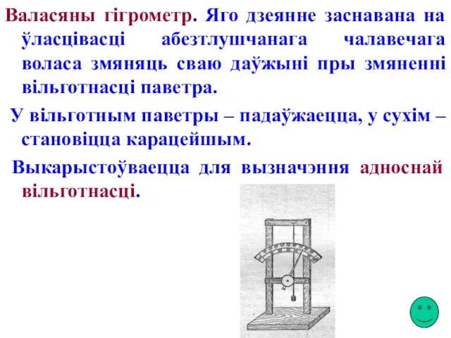 Валасяны гігрометр. Яго дзеянне заснавана на ўласцівасці абезтлушчанага чалавечага воласа змяняць сваю