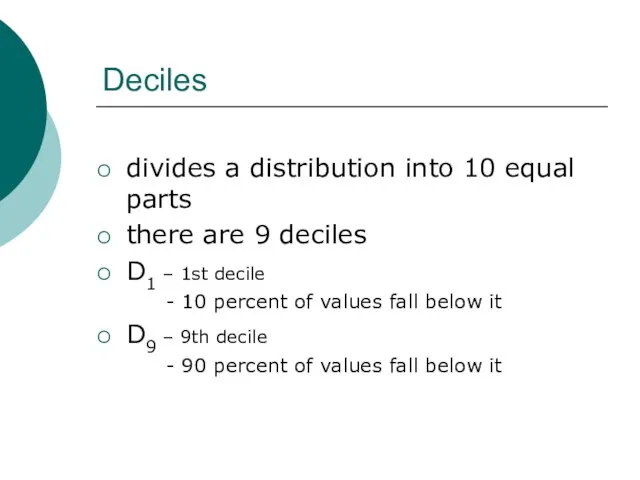 Deciles divides a distribution into 10 equal parts there are 9 deciles